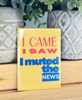 I Came, I Saw, I Muted the News